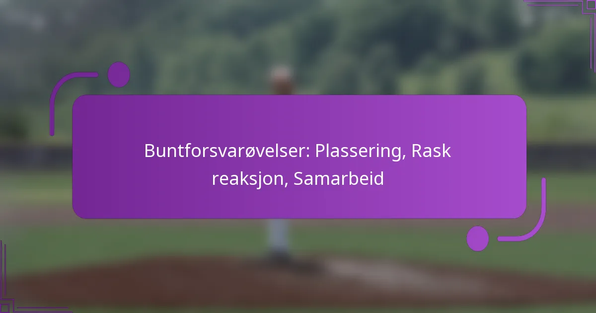 Buntforsvarøvelser: Plassering, Rask reaksjon, Samarbeid