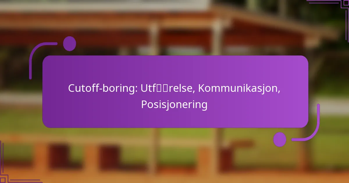 Cutoff-boring: Utførelse, Kommunikasjon, Posisjonering