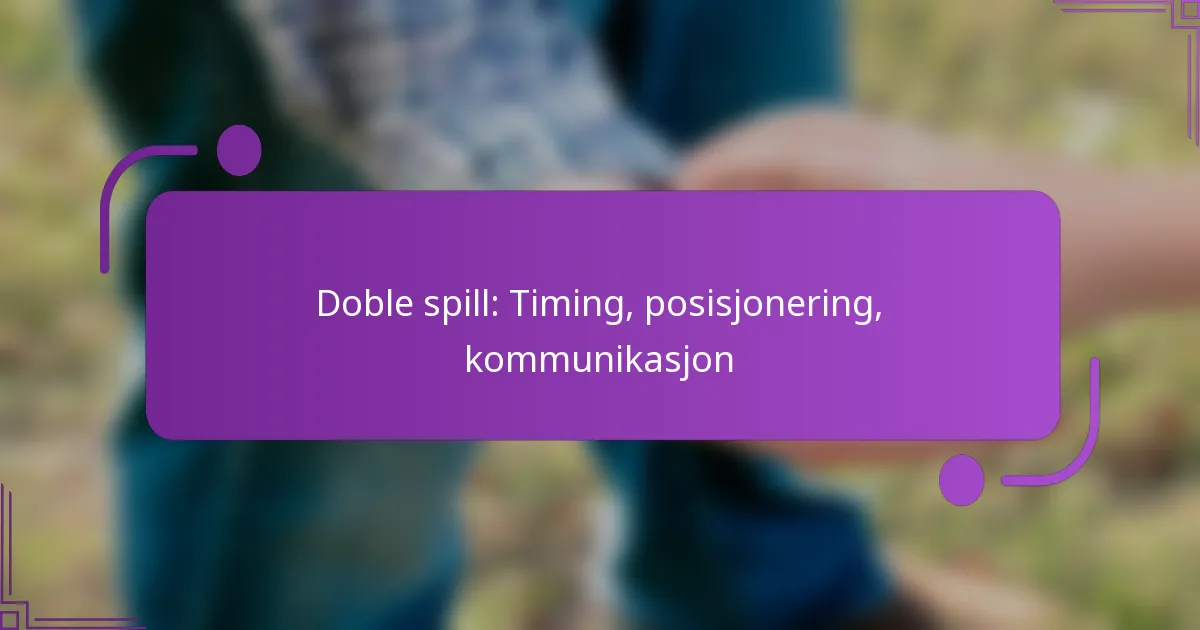 Doble spill: Timing, posisjonering, kommunikasjon