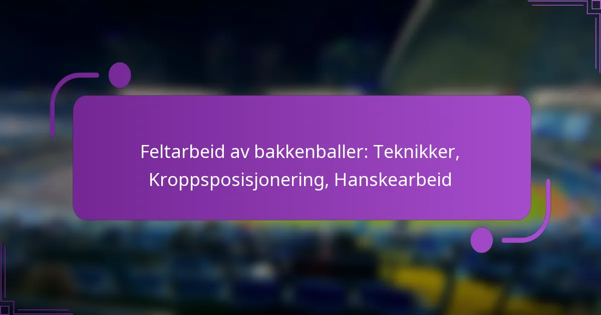 Feltarbeid av bakkenballer: Teknikker, Kroppsposisjonering, Hanskearbeid