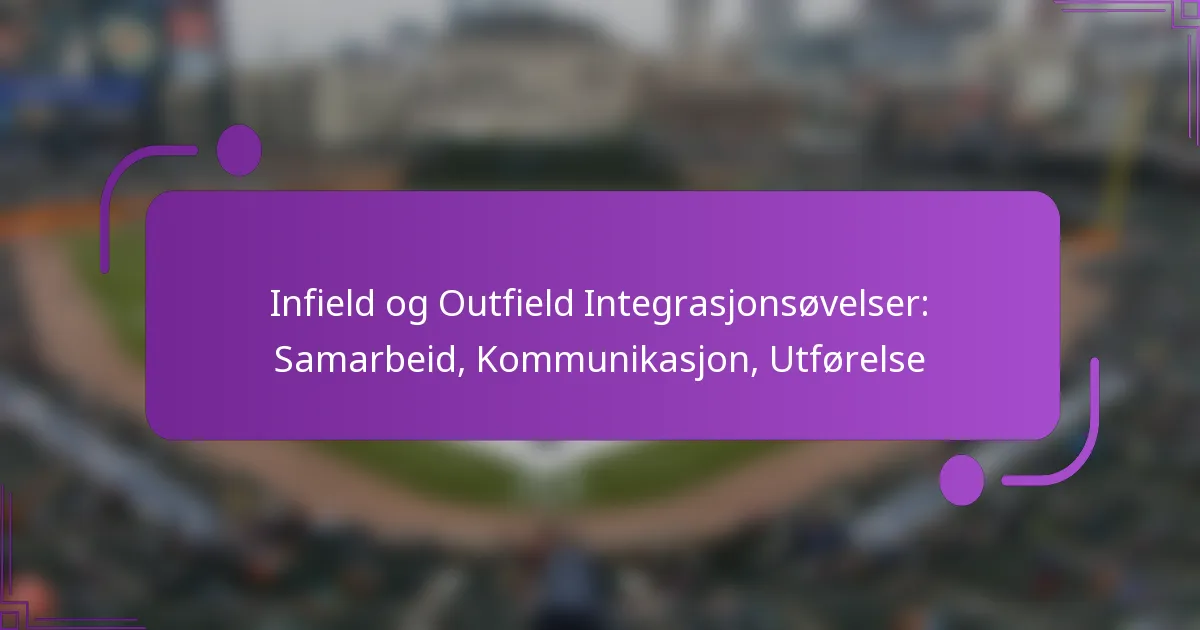 Infield og Outfield Integrasjonsøvelser: Samarbeid, Kommunikasjon, Utførelse