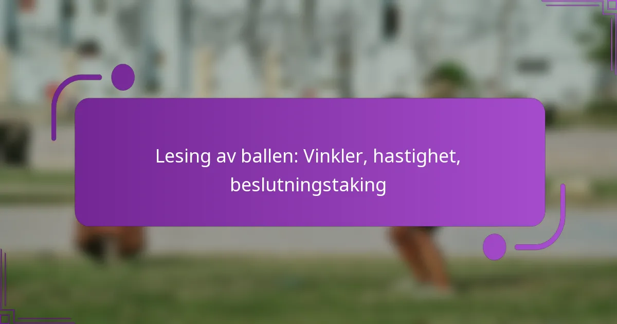 Lesing av ballen: Vinkler, hastighet, beslutningstaking
