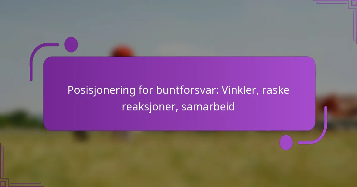 Posisjonering for buntforsvar: Vinkler, raske reaksjoner, samarbeid