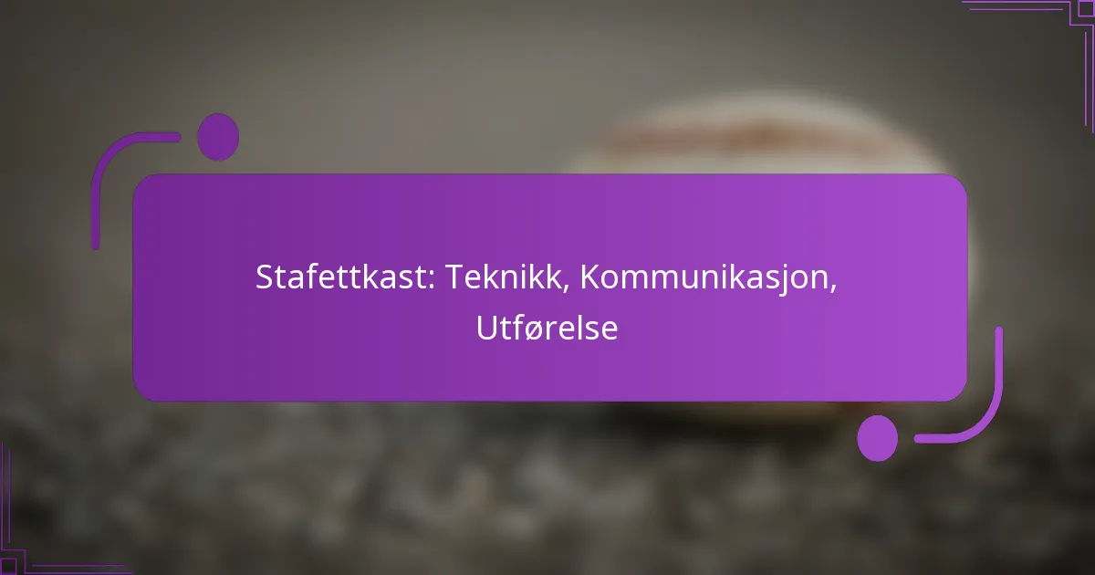 Stafettkast: Teknikk, Kommunikasjon, Utførelse