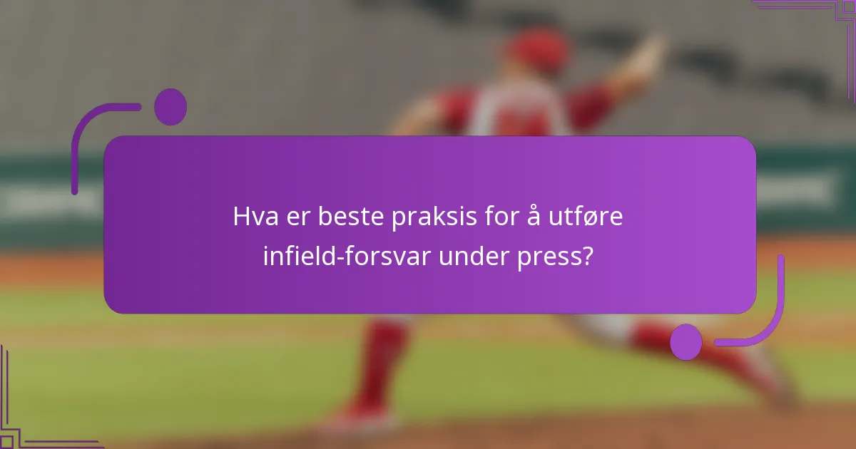 Hva er beste praksis for å utføre infield-forsvar under press?
