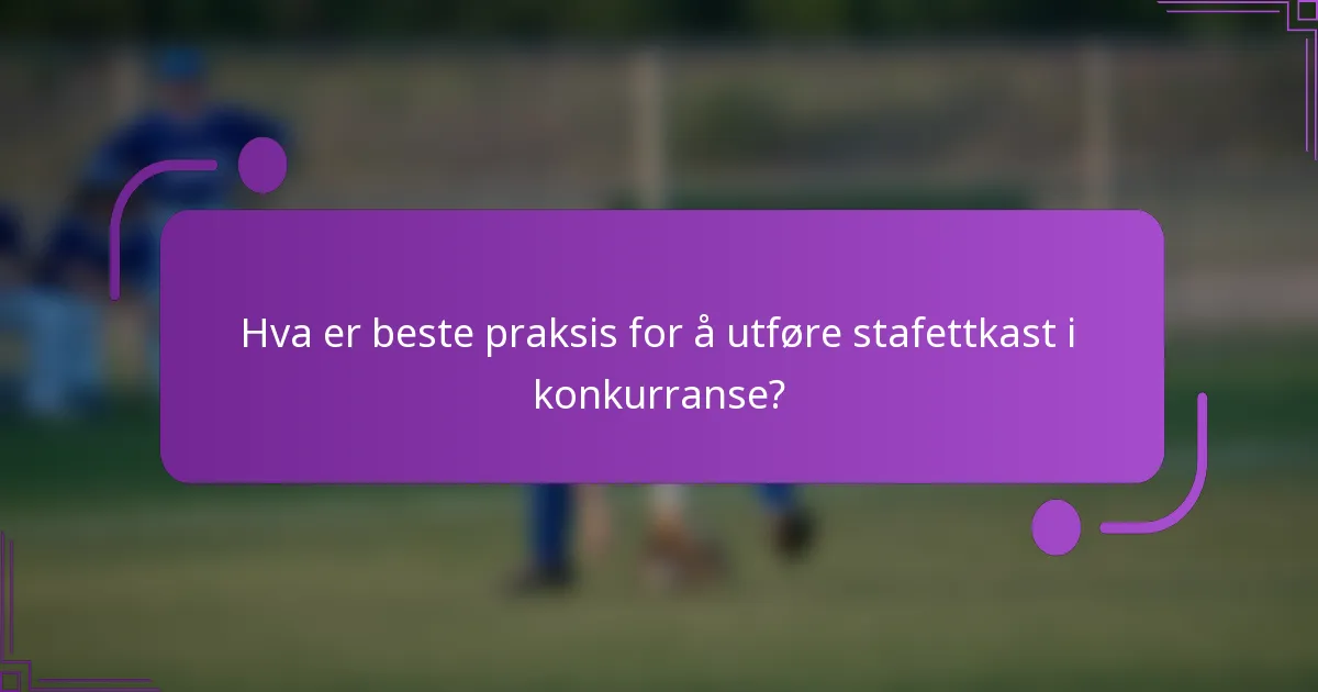 Hva er beste praksis for å utføre stafettkast i konkurranse?
