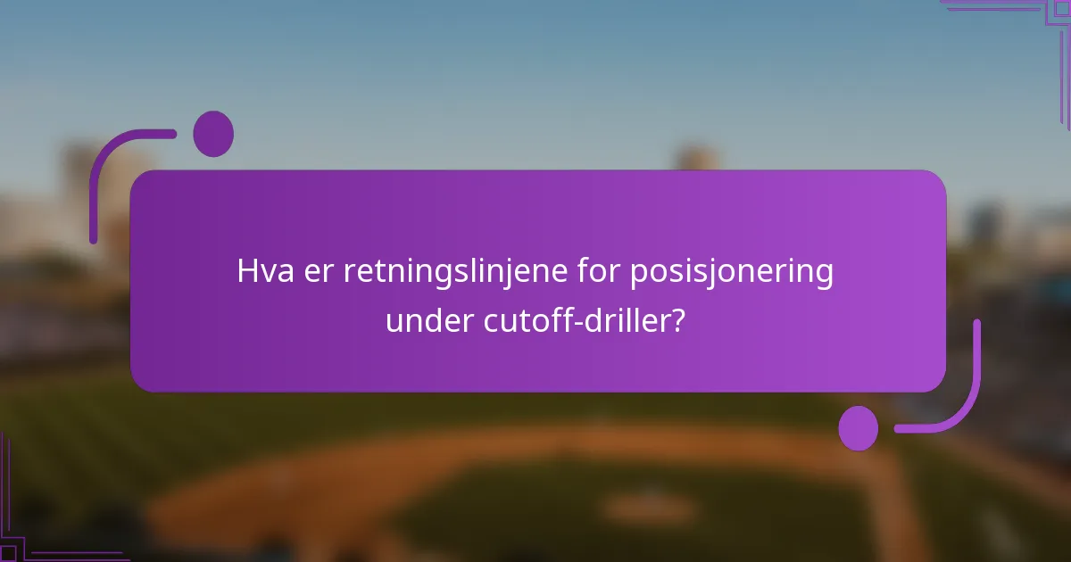 Hva er retningslinjene for posisjonering under cutoff-driller?