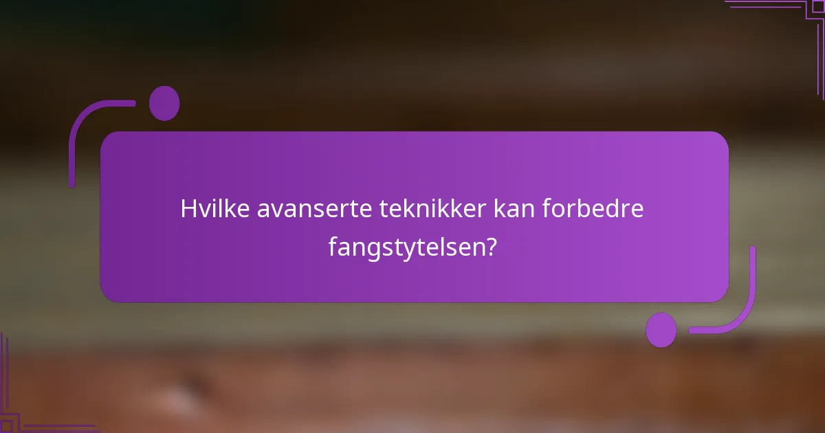 Hvilke avanserte teknikker kan forbedre fangstytelsen?