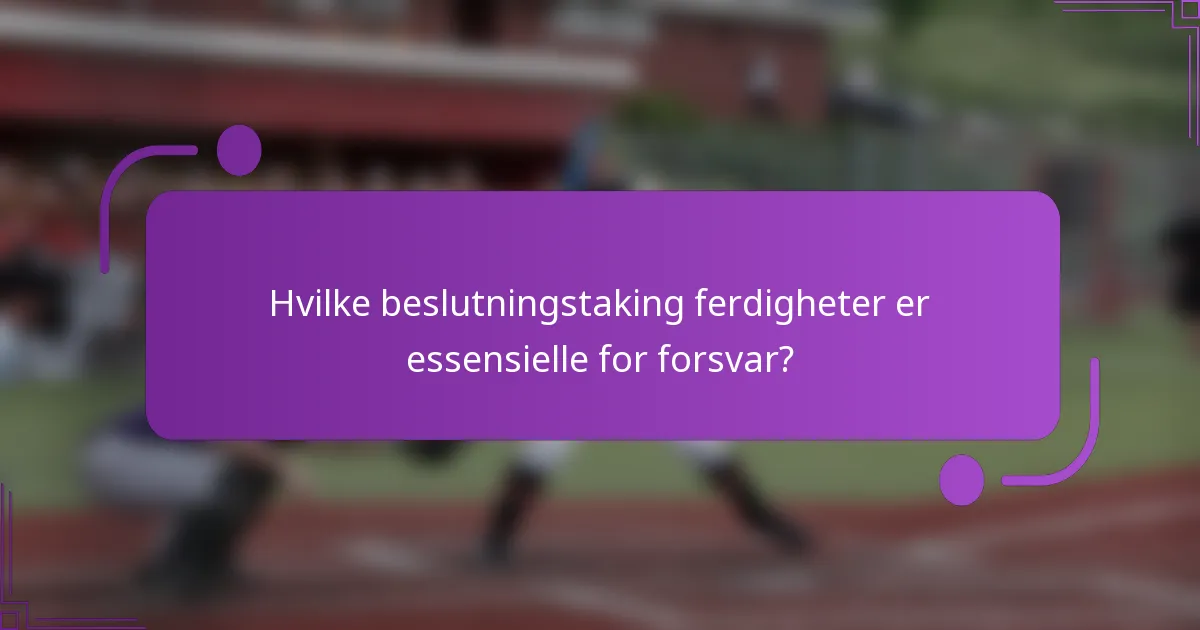 Hvilke beslutningstaking ferdigheter er essensielle for forsvar?