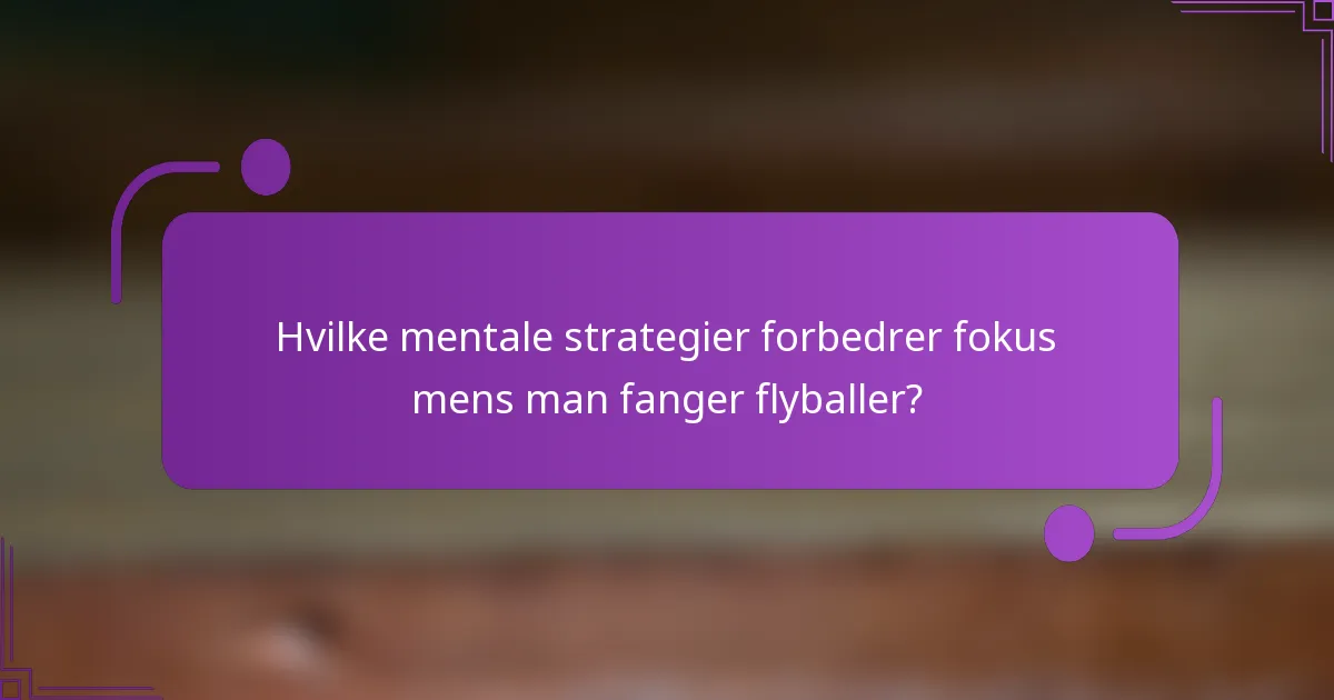 Hvilke mentale strategier forbedrer fokus mens man fanger flyballer?