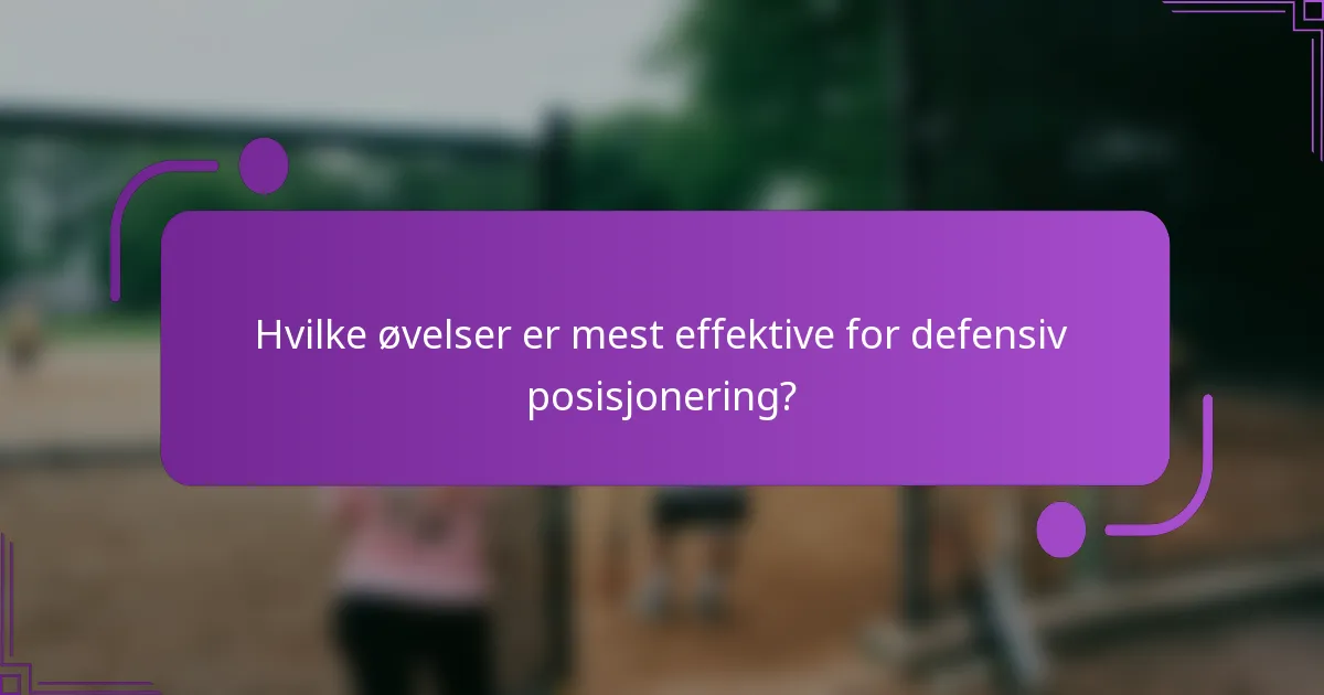 Hvilke øvelser er mest effektive for defensiv posisjonering?