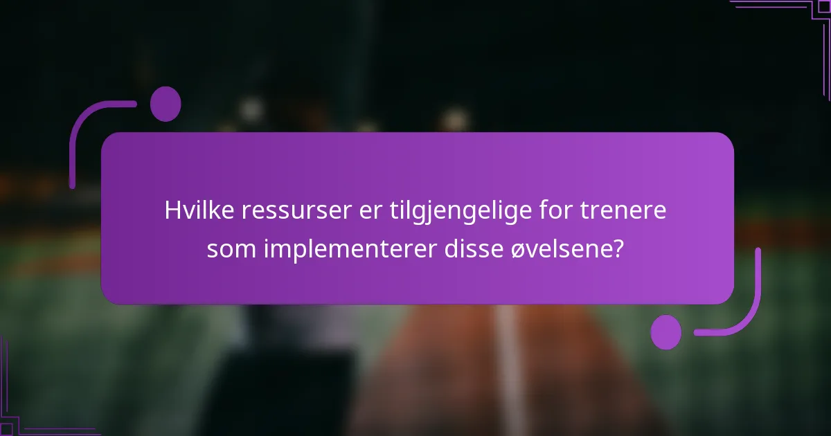 Hvilke ressurser er tilgjengelige for trenere som implementerer disse øvelsene?