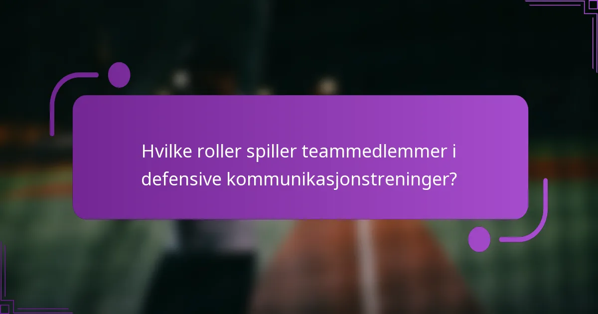 Hvilke roller spiller teammedlemmer i defensive kommunikasjonstreninger?