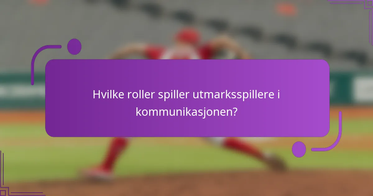 Hvilke roller spiller utmarksspillere i kommunikasjonen?