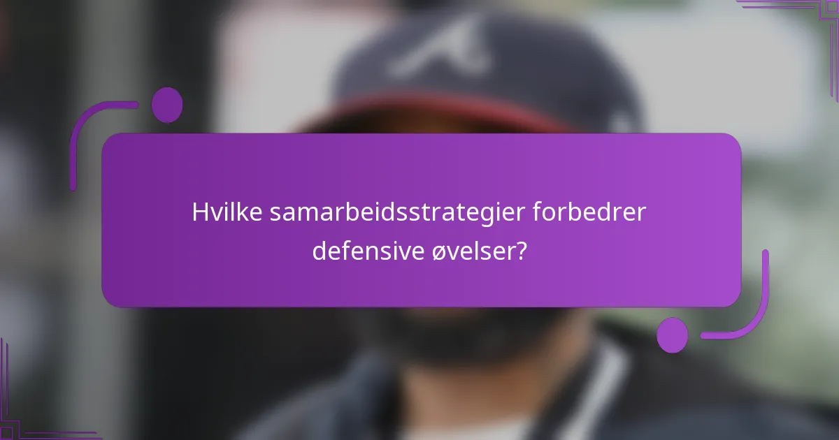 Hvilke samarbeidsstrategier forbedrer defensive øvelser?