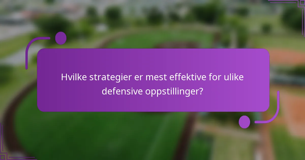 Hvilke strategier er mest effektive for ulike defensive oppstillinger?