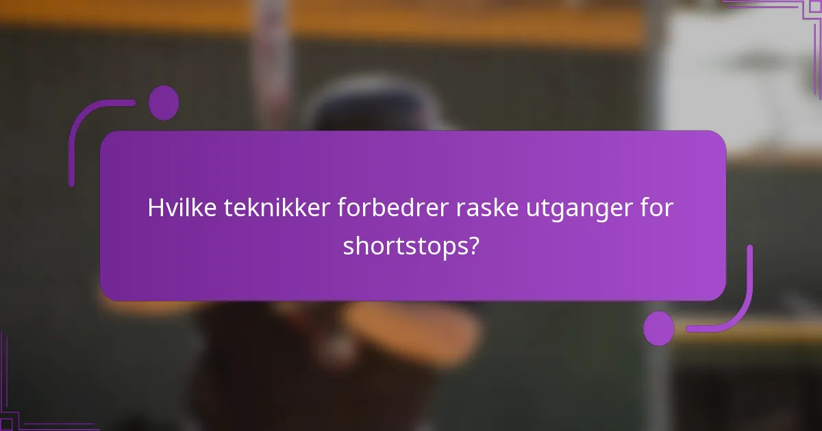 Hvilke teknikker forbedrer raske utganger for shortstops?