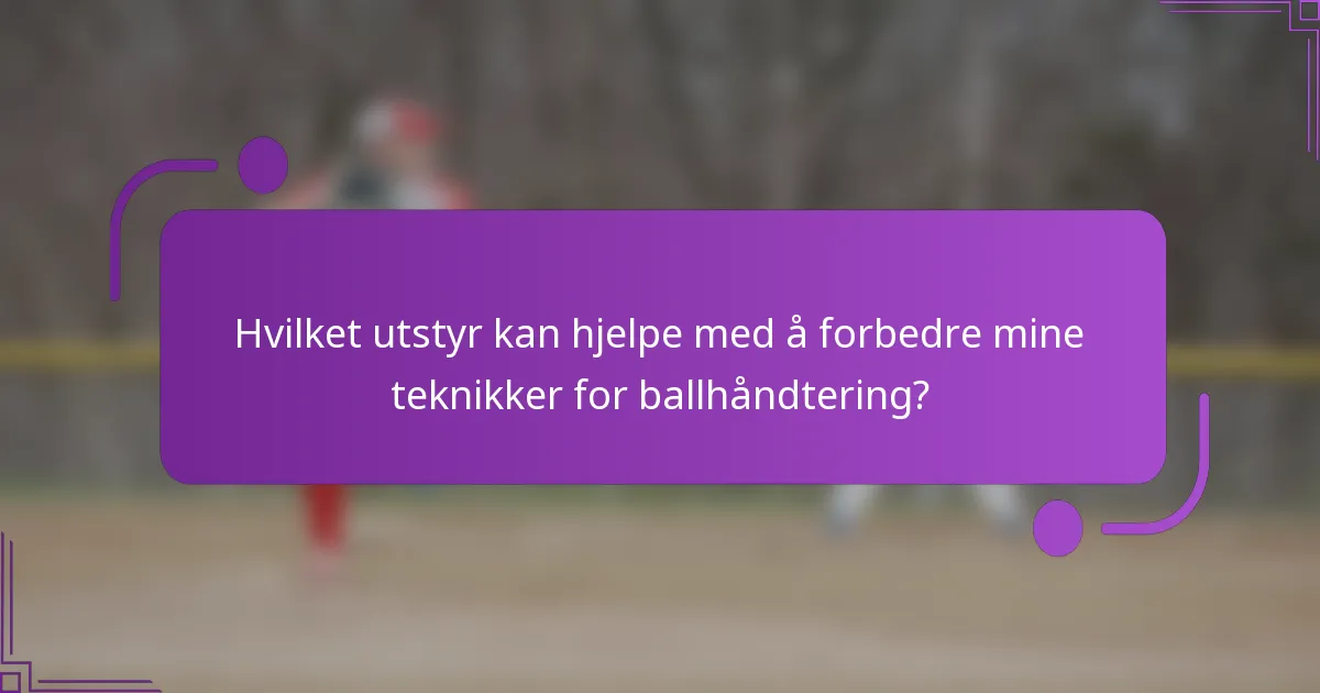 Hvilket utstyr kan hjelpe med å forbedre mine teknikker for ballhåndtering?