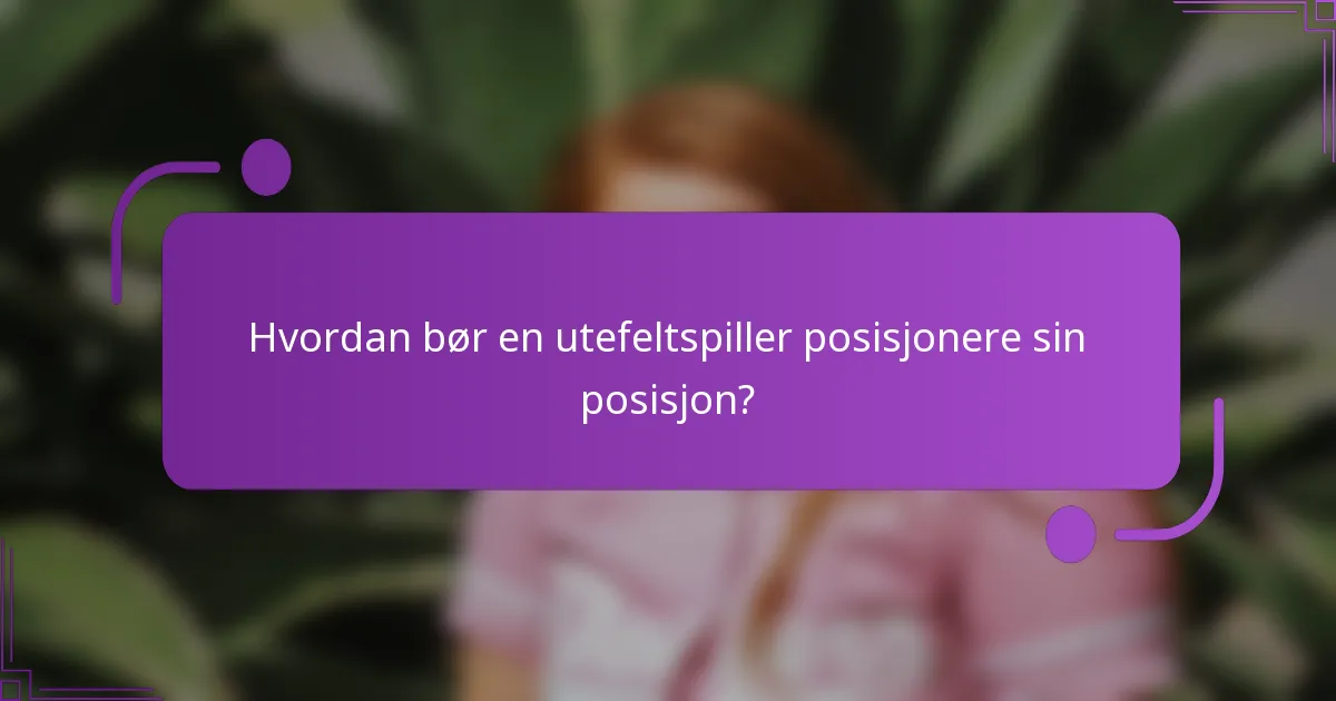 Hvordan bør en utefeltspiller posisjonere sin posisjon?