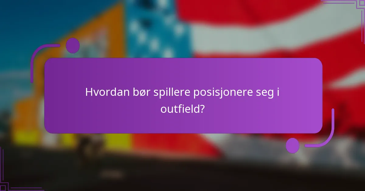 Hvordan bør spillere posisjonere seg i outfield?