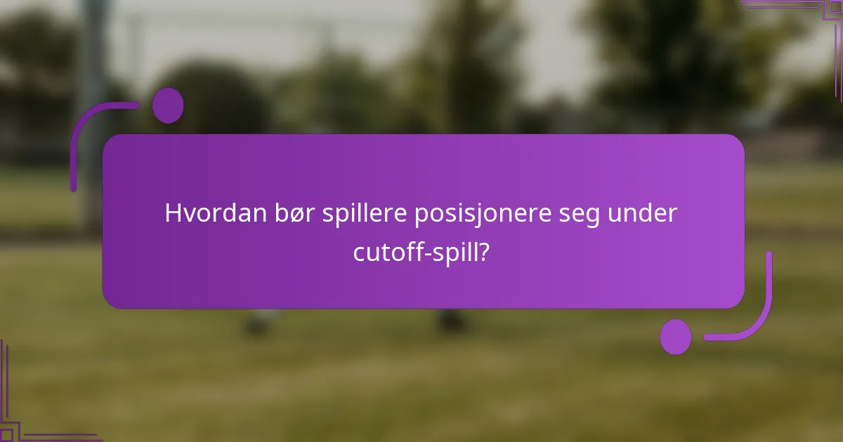 Hvordan bør spillere posisjonere seg under cutoff-spill?