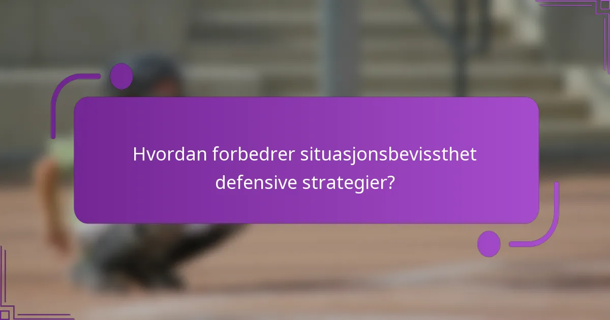 Hvordan forbedrer situasjonsbevissthet defensive strategier?