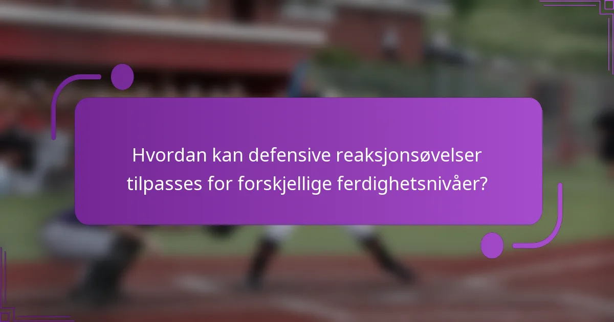 Hvordan kan defensive reaksjonsøvelser tilpasses for forskjellige ferdighetsnivåer?