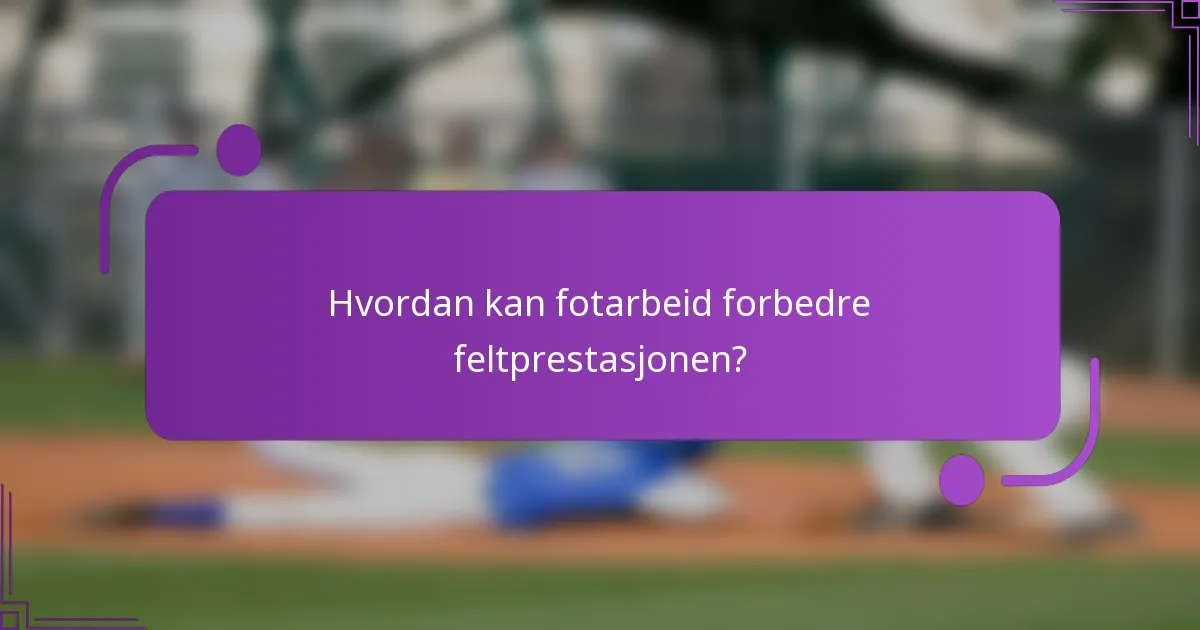 Hvordan kan fotarbeid forbedre feltprestasjonen?