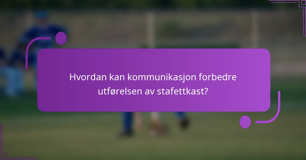 Hvordan kan kommunikasjon forbedre utførelsen av stafettkast?