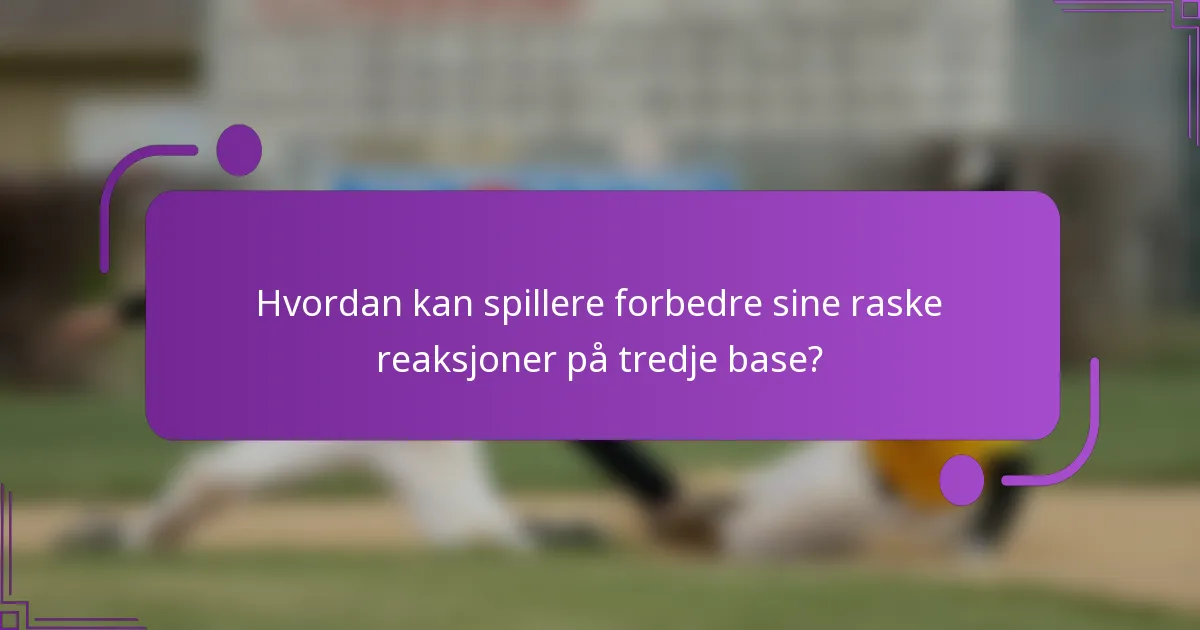 Hvordan kan spillere forbedre sine raske reaksjoner på tredje base?