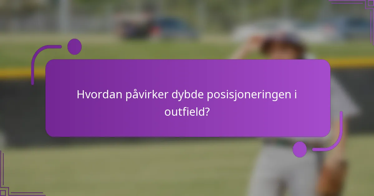 Hvordan påvirker dybde posisjoneringen i outfield?