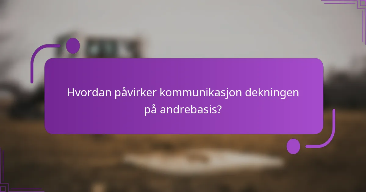 Hvordan påvirker kommunikasjon dekningen på andrebasis?