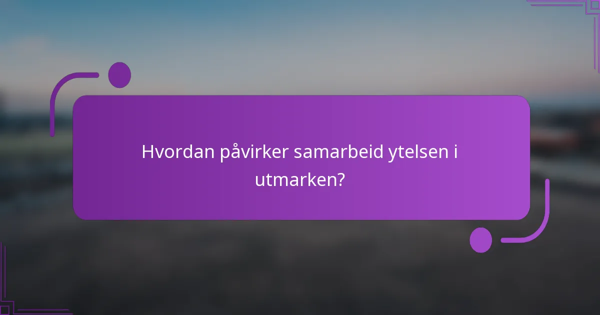 Hvordan påvirker samarbeid ytelsen i utmarken?