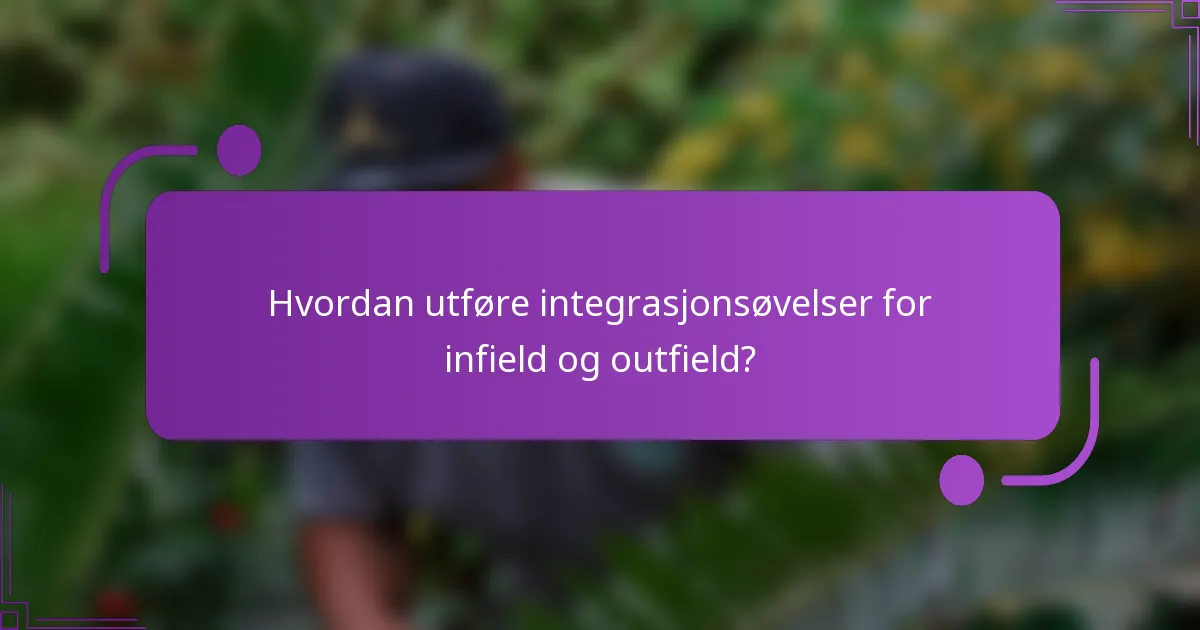 Hvordan utføre integrasjonsøvelser for infield og outfield?