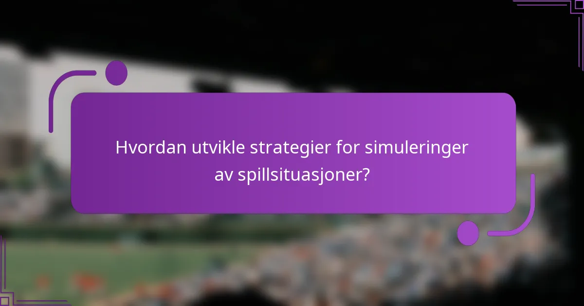 Hvordan utvikle strategier for simuleringer av spillsituasjoner?